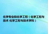 化学专业和化学工程（化学工程与技术 化学工程与技术学科）