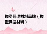 橡塑保温材料品牌（橡塑保温材料）