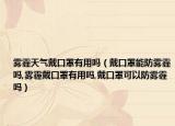 雾霾天气戴口罩有用吗（戴口罩能防雾霾吗,雾霾戴口罩有用吗,戴口罩可以防雾霾吗）