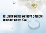 有比东北爷们更爷们的吗（有比东北爷们更爷们的人吗）