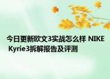 今日更新欧文3实战怎么样 NIKE Kyrie3拆解报告及评测