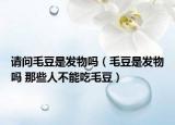 请问毛豆是发物吗（毛豆是发物吗 那些人不能吃毛豆）