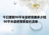 今日更新90平米装修需要多少钱 90平米装修预算报价清单