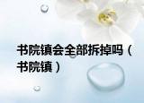 书院镇会全部拆掉吗（书院镇）