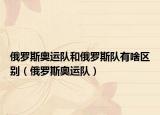 俄罗斯奥运队和俄罗斯队有啥区别（俄罗斯奥运队）