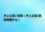 冲上云霄2 结局（冲上云霄2的结局是什么）