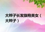 大辫子长发旗袍美女（大辫子）