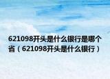 621098开头是什么银行是哪个省（621098开头是什么银行）