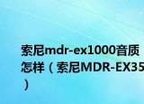 索尼mdr-ex1000音质怎样（索尼MDR-EX35）