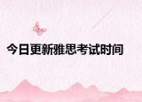 今日更新雅思考试时间