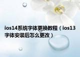 ios14系统字体更换教程（ios13字体安装后怎么更改）