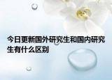 今日更新国外研究生和国内研究生有什么区别