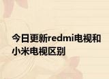 今日更新redmi电视和小米电视区别