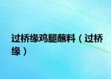 过桥缘鸡腿蘸料（过桥缘）