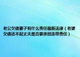 老公欠债妻子有什么责任最新法律（老婆欠债还不起丈夫是否要承担连带责任）