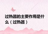 过热器的主要作用是什么（过热器）