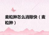 麦粒肿怎么消除快（麦粒肿）