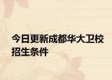 今日更新成都华大卫校招生条件
