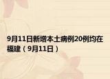 9月11日新增本土病例20例均在福建（9月11日）