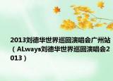 2013刘德华世界巡回演唱会广州站（ALways刘德华世界巡回演唱会2013）