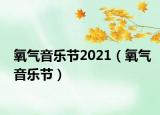 氧气音乐节2021（氧气音乐节）