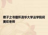 君子之书缅怀清华大学法学院何美欢老师
