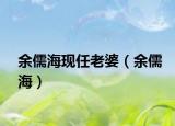 余儒海现任老婆（余儒海）