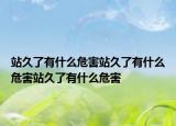 站久了有什么危害站久了有什么危害站久了有什么危害
