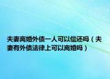 夫妻离婚外债一人可以偿还吗（夫妻有外债法律上可以离婚吗）