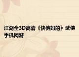 江湖全3D高清《快他妈的》武侠手机网游