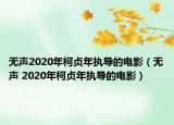 无声2020年柯贞年执导的电影（无声 2020年柯贞年执导的电影）