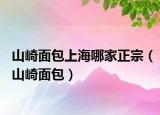 山崎面包上海哪家正宗（山崎面包）