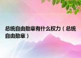 总统自由勋章有什么权力（总统自由勋章）