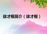 徐才根简介（徐才根）
