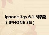 iphone 3gs 6.1.6降级（IPHONE 3G）