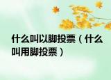 什么叫以脚投票（什么叫用脚投票）