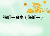 张虹一身高（张虹一）