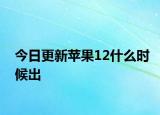 今日更新苹果12什么时候出