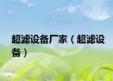 超滤设备厂家（超滤设备）
