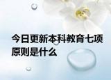 今日更新本科教育七项原则是什么