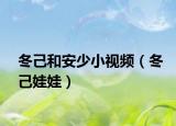 冬己和安少小视频（冬己娃娃）