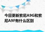 今日更新索尼A9G和索尼A9F有什么区别