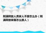 刑满释放人员家人不接怎么办（刑满释放家属怎么接人）