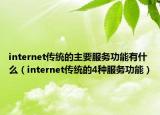 internet传统的主要服务功能有什么（internet传统的4种服务功能）