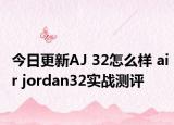 今日更新AJ 32怎么样 air jordan32实战测评