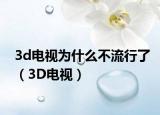 3d电视为什么不流行了（3D电视）