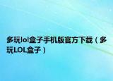 多玩lol盒子手机版官方下载（多玩LOL盒子）