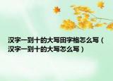 汉字一到十的大写田字格怎么写（汉字一到十的大写怎么写）