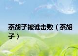 茶胡子被谁击败（茶胡子）