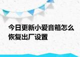 今日更新小爱音箱怎么恢复出厂设置